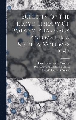 Bulletin Of The Lloyd Library Of Botany, Pharmacy And Materia Medica, Volumes 10-17 1