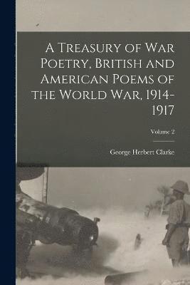 bokomslag A Treasury of war Poetry, British and American Poems of the World war, 1914-1917; Volume 2