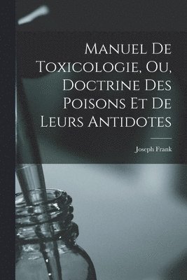 bokomslag Manuel de toxicologie, ou, Doctrine des poisons et de leurs antidotes