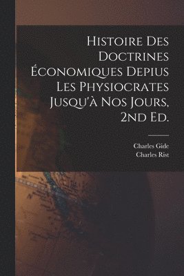 Histoire des doctrines conomiques depius les physiocrates jusqu' nos jours, 2nd ed. 1