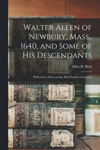 bokomslag Walter Allen of Newbury, Mass., 1640, and Some of his Descendants