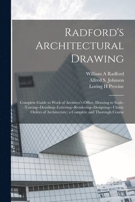 Radford's Architectural Drawing; Complete Guide to Work of Architect's Office, Drawing to Scale--tracing--detailing--lettering--rendering--designing-- Classic Orders of Architecture; a Complete and 1