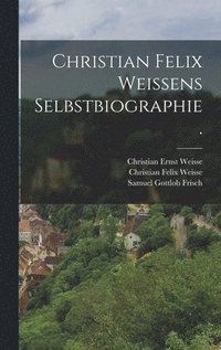 bokomslag Christian Felix Weissens Selbstbiographie.
