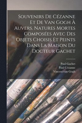 Souvenirs de Czanne et de van Gogh  Auvers. Natures mortes composes avec des objets choisis et peints dans la maison du docteur Gachet 1