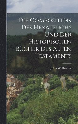 Die Composition Des Hexateuchs Und Der Historischen Bücher Des Alten Testaments