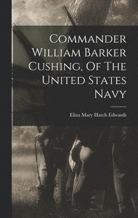 bokomslag Commander William Barker Cushing, Of The United States Navy