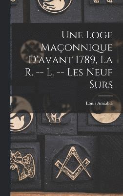 Une Loge Maonnique D'avant 1789, La R. -- L. -- Les Neuf Surs 1