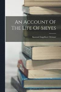 bokomslag An Account Of The Life Of Sieyes