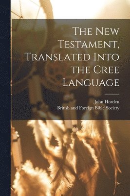 The New Testament, Translated Into the Cree Language 1