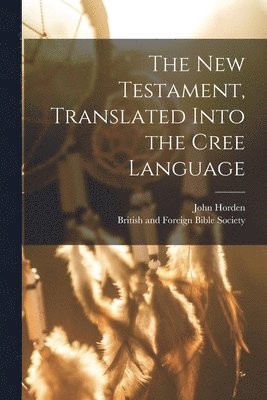 John Horden, British And Foreign Bible Society - New Testament, Translated Into the Cree Language, Häftad