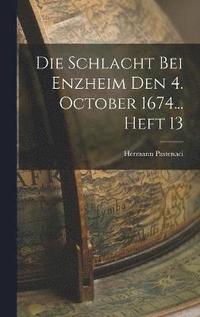 bokomslag Die Schlacht Bei Enzheim Den 4. October 1674... Heft 13