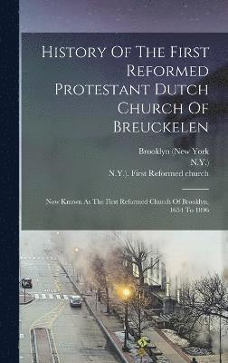 bokomslag History Of The First Reformed Protestant Dutch Church Of Breuckelen