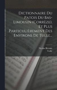 bokomslag Dictionnaire Du Patois Du Bas-limousin (corrze), Et Plus Particulirement Des Environs De Tulle...