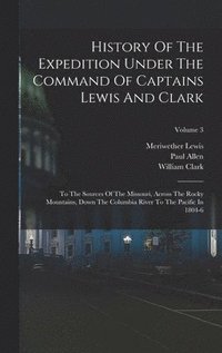 bokomslag History Of The Expedition Under The Command Of Captains Lewis And Clark