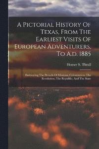 bokomslag A Pictorial History Of Texas, From The Earliest Visits Of European Adventurers, To A.d. 1885