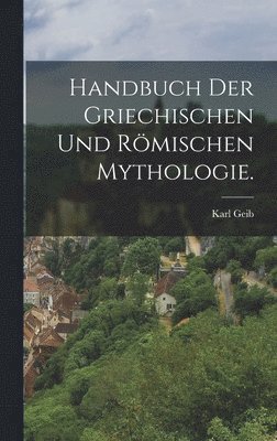 bokomslag Handbuch der griechischen und rmischen Mythologie.