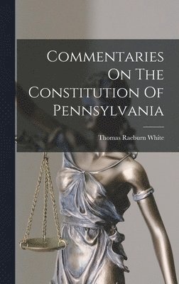 Thomas Raeburn White - Commentaries On The Constitution Of Pennsylvania, Inbunden