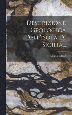 Luigi Baldacci - Descrizione Geologica Dell'isola Di Sicilia..., Inbunden