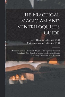 Harry Houdini Collection (Library of, McManus-Young Collection (Library of - Practical Magician And Ventriloquist's Guide, Häftad