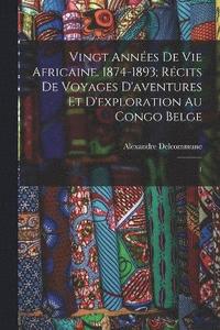 bokomslag Vingt annes de vie africaine. 1874-1893; rcits de voyages d'aventures et d'exploration au Congo Belge
