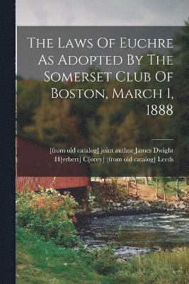 bokomslag The Laws Of Euchre As Adopted By The Somerset Club Of Boston, March 1, 1888