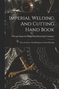 bokomslag Imperial Welding And Cutting Hand Book; Oxy-acetylene, Oxy-hydrogen, Carbon Burning
