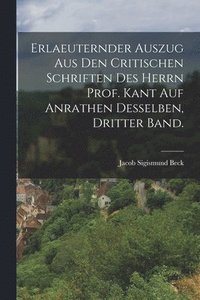 bokomslag Erlaeuternder Auszug aus den critischen Schriften des Herrn Prof. Kant auf Anrathen desselben, Dritter Band.