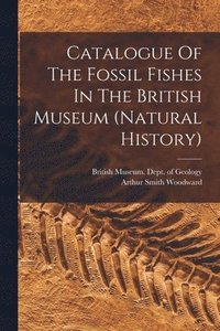 bokomslag Catalogue Of The Fossil Fishes In The British Museum (natural History)