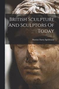 bokomslag British Sculpture And Sculptors Of Today