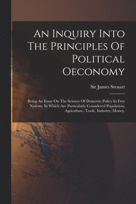 James Steuart - Inquiry Into The Principles Of Political Oeconomy, Häftad