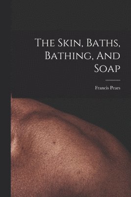 The Skin, Baths, Bathing, And Soap 1