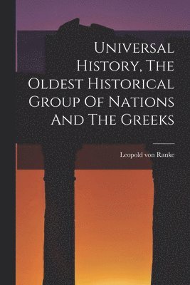 Leopold von Ranke - Universal History, The Oldest Historical Group Of Nations And The Greeks, Häftad