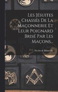 bokomslag Les Jsuites Chasss De La Maonnerie Et Leur Poignard Bris Par Les Maons...