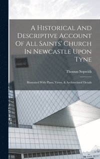 bokomslag A Historical And Descriptive Account Of All Saints' Church In Newcastle Upon Tyne