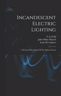bokomslag Incandescent Electric Lighting: A Practical Description Of The Edison System