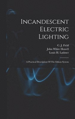 bokomslag Incandescent Electric Lighting: A Practical Description Of The Edison System