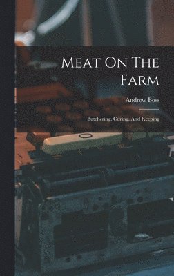 Meat On The Farm: Butchering, Curing, And Keeping