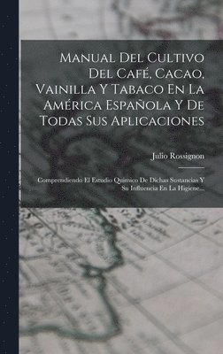 bokomslag Manual Del Cultivo Del Caf, Cacao, Vainilla Y Tabaco En La Amrica Espaola Y De Todas Sus Aplicaciones