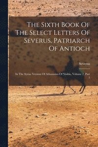 bokomslag The Sixth Book Of The Select Letters Of Severus, Patriarch Of Antioch