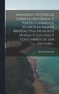 bokomslag Memorias Historicas Sobre La Australia, Y Particularmente Acerca La Mision Benedictina De Nueva Nursia Y Los Usos Y Costumbres De Los Salvajes...