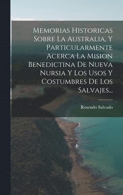 bokomslag Memorias Historicas Sobre La Australia, Y Particularmente Acerca La Mision Benedictina De Nueva Nursia Y Los Usos Y Costumbres De Los Salvajes...