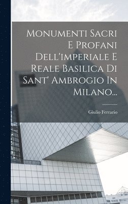 Giulio Ferrario - Monumenti Sacri E Profani Dell'imperiale E Reale Basilica Di Sant' Ambrogio In Milano..., Inbunden