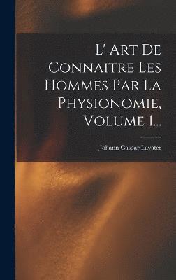 L' Art De Connaitre Les Hommes Par La Physionomie, Volume 1... 1