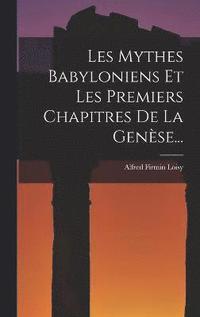 bokomslag Les Mythes Babyloniens Et Les Premiers Chapitres De La Gense...