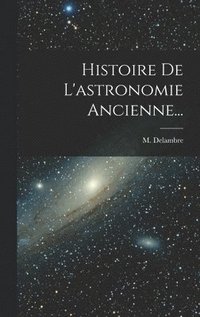 bokomslag Histoire De L'astronomie Ancienne...