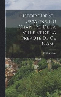 bokomslag Histoire De St.-ursanne, Du Chapitre, De La Ville Et De La Prvt De Ce Nom...