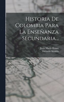Jesús María Henao, Gerardo Arrubla, Gerardo Henao, Jesús María - Historia De Colombia Para La Enseñanza Secundaria..., Inbunden