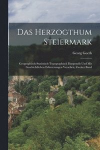 bokomslag Das Herzogthum Steiermark; geographisch-statistisch-topographisch dargestellt und mit geschichtlichen Erluterungen versehen, Zweiter Band