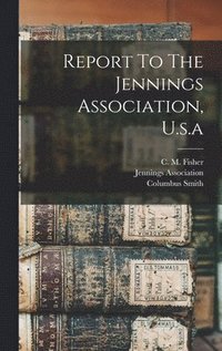 bokomslag Report To The Jennings Association, U.s.a