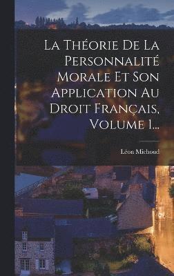 bokomslag La Thorie De La Personnalit Morale Et Son Application Au Droit Franais, Volume 1...